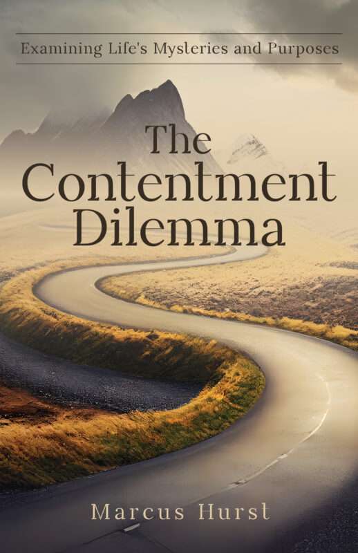 The Contentment Dilemma; Examining Life’s Mysteries and Purposes